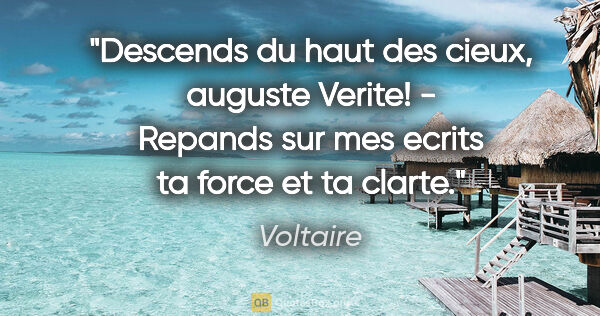 Voltaire citation: "Descends du haut des cieux, auguste Verite! - Repands sur mes..."