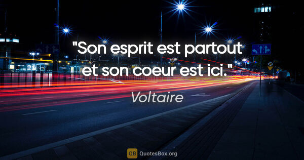 Voltaire citation: "Son esprit est partout et son coeur est ici."