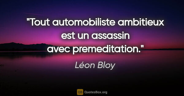 Léon Bloy citation: "Tout automobiliste ambitieux est un assassin avec premeditation."