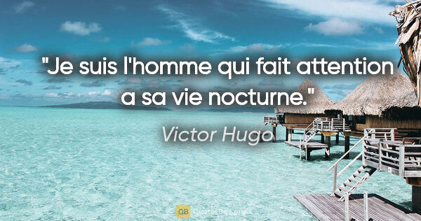 Victor Hugo citation: "Je suis l'homme qui fait attention a sa vie nocturne."