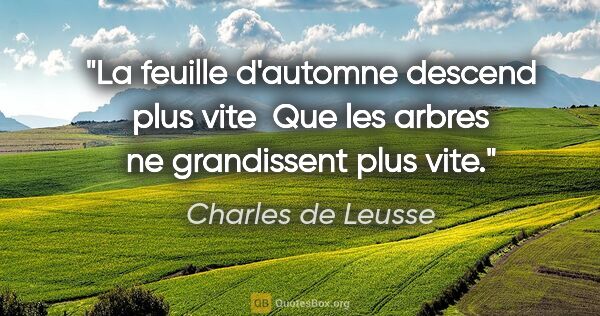 Charles de Leusse citation: "La feuille d'automne descend plus vite  Que les arbres ne..."