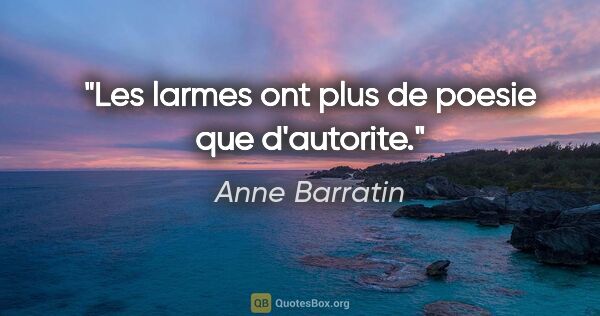 Anne Barratin citation: "Les larmes ont plus de poesie que d'autorite."