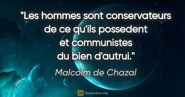 Malcolm de Chazal citation: "Les hommes sont conservateurs de ce qu'ils possedent et..."
