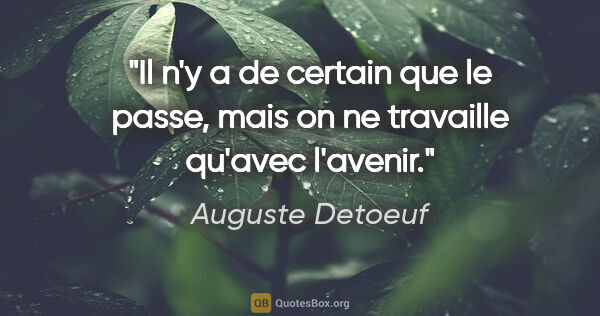 Auguste Detoeuf citation: "Il n'y a de certain que le passe, mais on ne travaille qu'avec..."