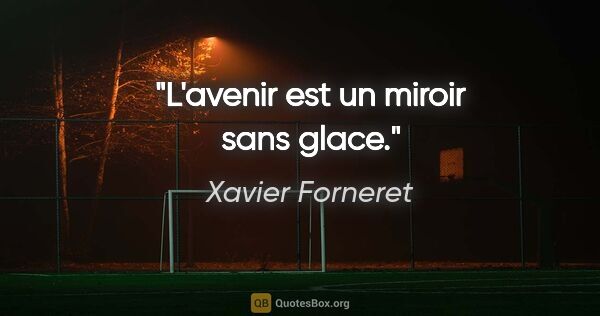Xavier Forneret citation: "L'avenir est un miroir sans glace."