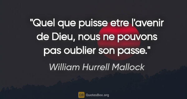 William Hurrell Mallock citation: "Quel que puisse etre l'avenir de Dieu, nous ne pouvons pas..."