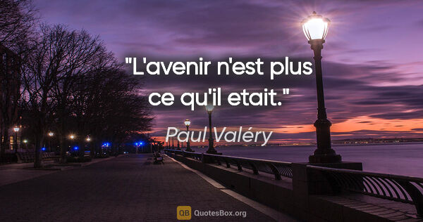 Paul Valéry citation: "L'avenir n'est plus ce qu'il etait."