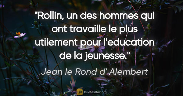 Jean le Rond d' Alembert citation: "Rollin, un des hommes qui ont travaille le plus utilement pour..."