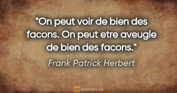 Frank Patrick Herbert citation: "On peut voir de bien des facons. On peut etre aveugle de bien..."