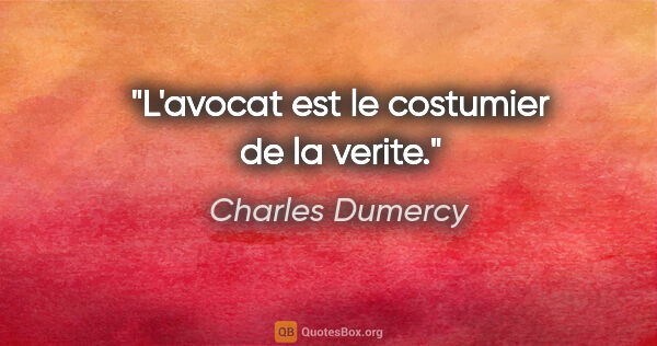 Charles Dumercy citation: "L'avocat est le costumier de la verite."