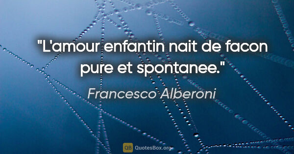 Francesco Alberoni citation: "L'amour enfantin nait de facon pure et spontanee."