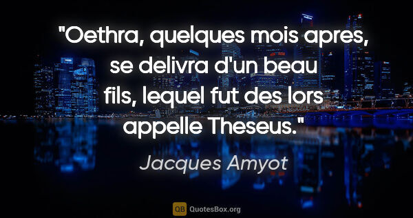 Jacques Amyot citation: "Oethra, quelques mois apres, se delivra d'un beau fils, lequel..."