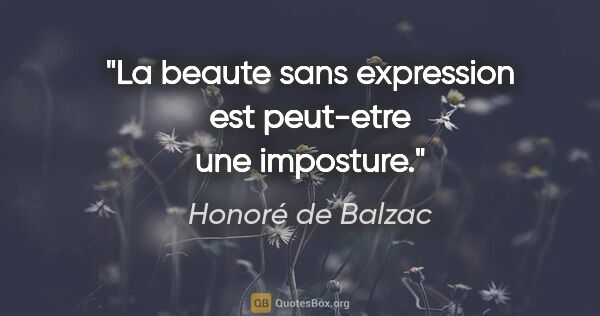 Honoré de Balzac citation: "La beaute sans expression est peut-etre une imposture."