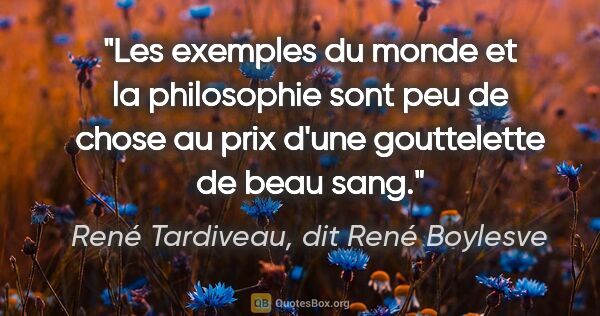 René Tardiveau, dit René Boylesve citation: "Les exemples du monde et la philosophie sont peu de chose au..."