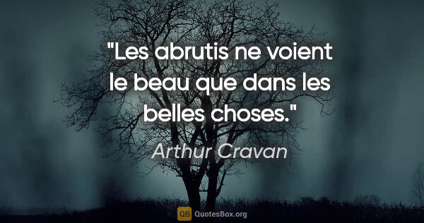 Arthur Cravan citation: "Les abrutis ne voient le beau que dans les belles choses."