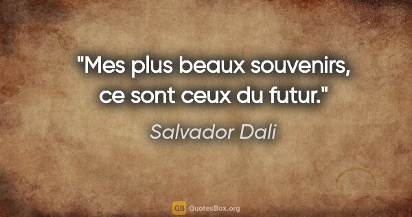 Salvador Dali citation: "Mes plus beaux souvenirs, ce sont ceux du futur."