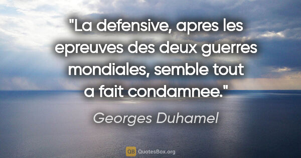 Georges Duhamel citation: "La defensive, apres les epreuves des deux guerres mondiales,..."