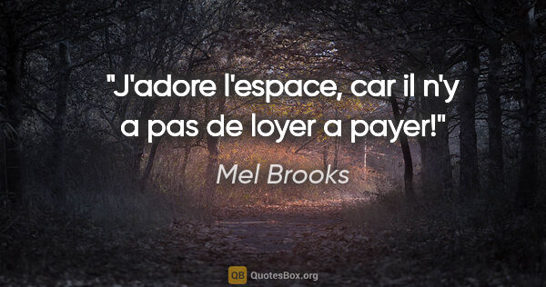 Mel Brooks citation: "J'adore l'espace, car il n'y a pas de loyer a payer!"