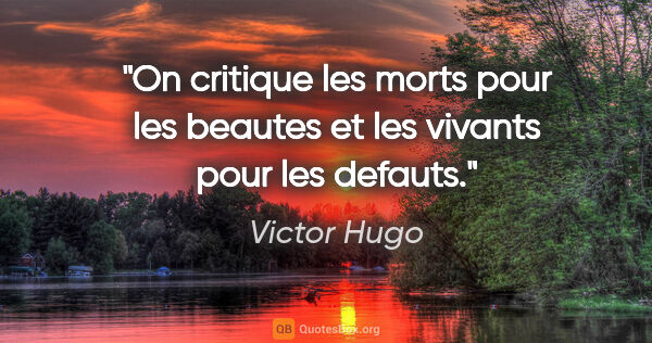 Victor Hugo citation: "On critique les morts pour les beautes et les vivants pour les..."
