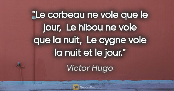 Victor Hugo citation: "Le corbeau ne vole que le jour,  Le hibou ne vole que la nuit,..."