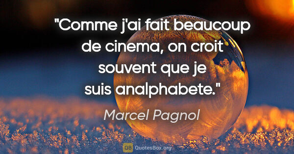 Marcel Pagnol citation: "Comme j'ai fait beaucoup de cinema, on croit souvent que je..."