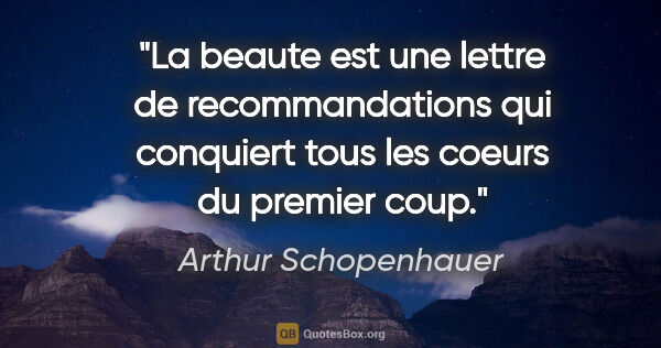 Arthur Schopenhauer citation: "La beaute est une lettre de recommandations qui conquiert tous..."