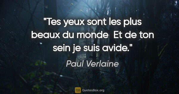Paul Verlaine citation: "Tes yeux sont les plus beaux du monde  Et de ton sein je suis..."