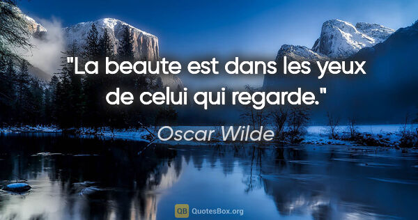 Oscar Wilde citation: "La beaute est dans les yeux de celui qui regarde."