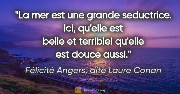 Félicité Angers, dite Laure Conan citation: "La mer est une grande seductrice. Ici, qu'elle est belle et..."