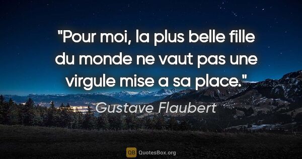 Gustave Flaubert citation: "Pour moi, la plus belle fille du monde ne vaut pas une virgule..."