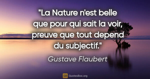 Gustave Flaubert citation: "La Nature n'est belle que pour qui sait la voir, preuve que..."