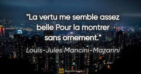 Louis-Jules Mancini-Mazarini citation: "La vertu me semble assez belle Pour la montrer sans ornement."