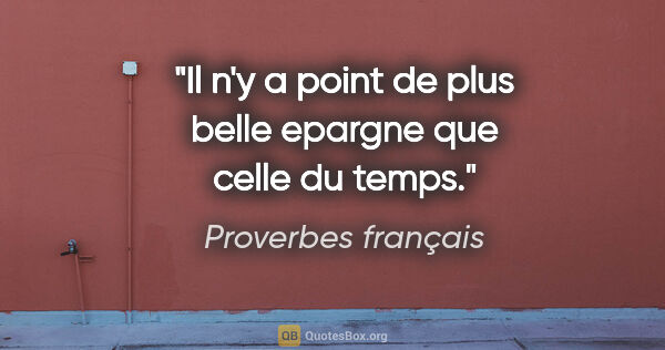 Proverbes français citation: "Il n'y a point de plus belle epargne que celle du temps."