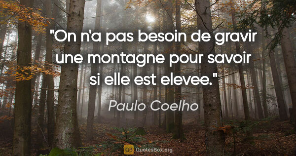 Paulo Coelho citation: "On n'a pas besoin de gravir une montagne pour savoir si elle..."