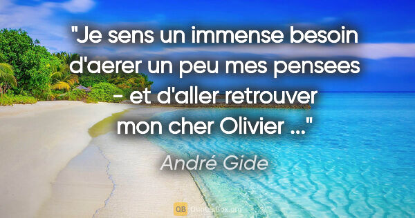 André Gide citation: "Je sens un immense besoin d'aerer un peu mes pensees - et..."