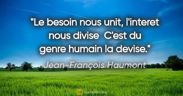 Jean-François Haumont citation: "Le besoin nous unit, l'interet nous divise  C'est du genre..."