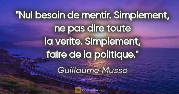 Guillaume Musso citation: "Nul besoin de mentir. Simplement, ne pas dire toute la verite...."