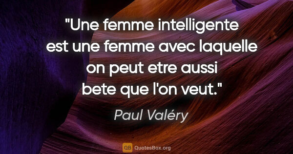 Paul Valéry citation: "Une femme intelligente est une femme avec laquelle on peut..."