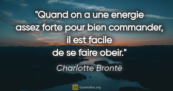 Charlotte Brontë citation: "Quand on a une energie assez forte pour bien commander, il est..."
