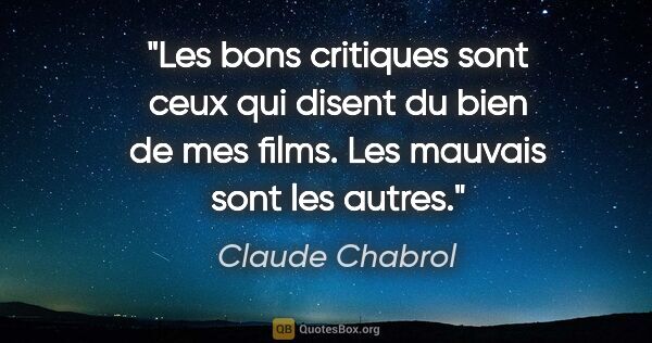 Claude Chabrol citation: "Les bons critiques sont ceux qui disent du bien de mes films...."