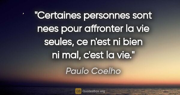 Paulo Coelho citation: "Certaines personnes sont nees pour affronter la vie seules, ce..."