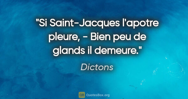 Dictons citation: "Si Saint-Jacques l'apotre pleure, - Bien peu de glands il..."