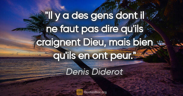 Denis Diderot citation: "Il y a des gens dont il ne faut pas dire qu'ils craignent..."