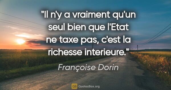 Françoise Dorin citation: "Il n'y a vraiment qu'un seul bien que l'Etat ne taxe pas,..."