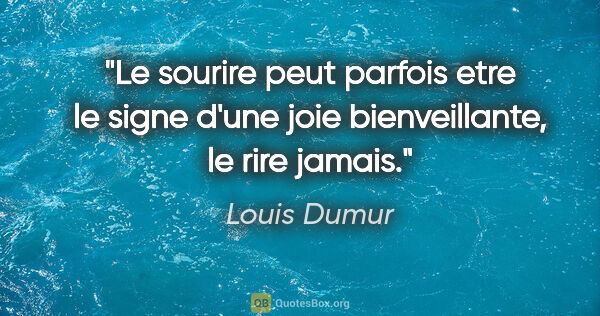 Louis Dumur citation: "Le sourire peut parfois etre le signe d'une joie..."