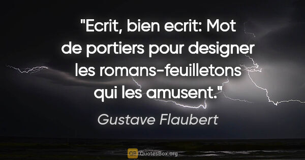 Gustave Flaubert citation: "Ecrit, bien ecrit: Mot de portiers pour designer les..."