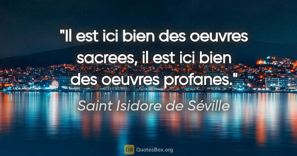 Saint Isidore de Séville citation: "Il est ici bien des oeuvres sacrees, il est ici bien des..."