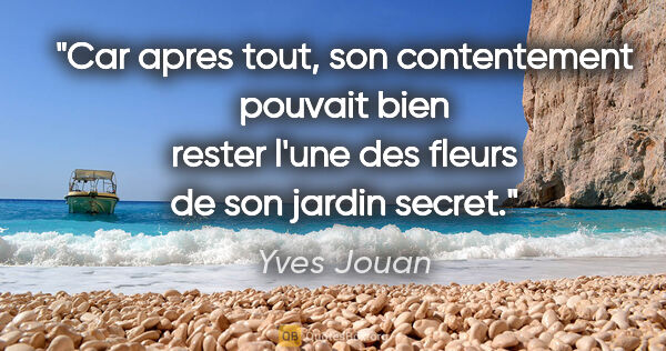 Yves Jouan citation: "Car apres tout, son contentement pouvait bien rester l'une des..."