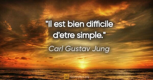 Carl Gustav Jung citation: "Il est bien difficile d'etre simple."