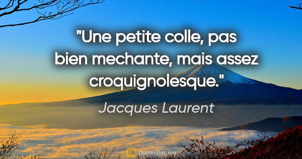 Jacques Laurent citation: "Une petite colle, pas bien mechante, mais assez croquignolesque."